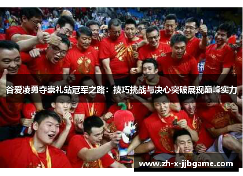 谷爱凌勇夺崇礼站冠军之路:技巧挑战与决心突破展现巅峰实力 谷爱凌勇夺崇礼站冠军之路:技巧挑战与决心突破展现巅峰实力
