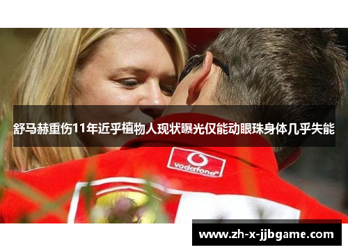 舒马赫重伤11年近乎植物人现状曝光仅能动眼珠身体几乎失能 舒马赫重伤11年近乎植物人现状曝光仅能动眼珠身体几乎失能