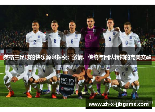 英格兰足球的快乐源泉探索:激情、传统与团队精神的完美交融 英格兰足球的快乐源泉探索:激情、传统与团队精神的完美交融