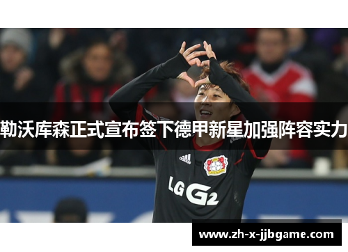 勒沃库森正式宣布签下德甲新星加强阵容实力 勒沃库森正式宣布签下德甲新星加强阵容实力