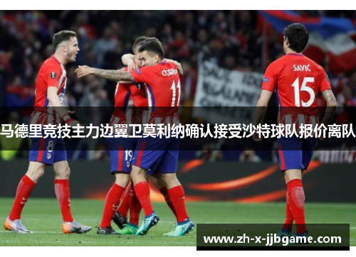 马德里竞技主力边翼卫莫利纳确认接受沙特球队报价离队