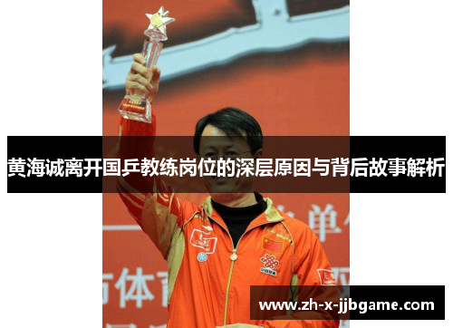 黄海诚离开国乒教练岗位的深层原因与背后故事解析