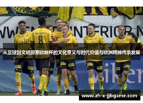 从足球到文明探索欧联杯的文化意义与时代价值与欧洲精神传承发展