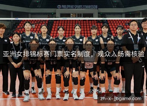 亚洲女排锦标赛门票实名制度,观众入场需核验 亚洲女排锦标赛门票实名制度,观众入场需核验